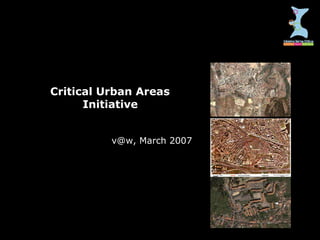 Critical Urban Areas
Initiative
v@w, March 2007
 