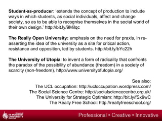Student-as-producer : ‘ extends the concept of production to include ways in which students, as social individuals, affect...