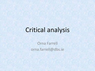 Critical analysis Orna Farrell orna.farrell@dbs.ie 