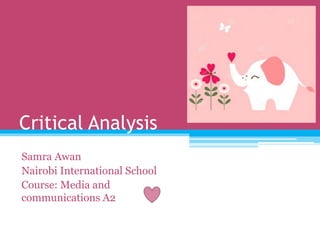 Critical Analysis
Samra Awan
Nairobi International School
Course: Media and
communications A2
 