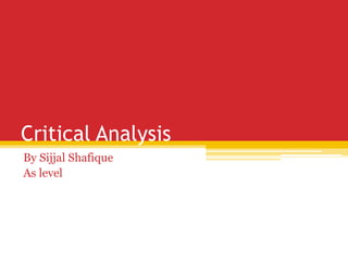 Critical Analysis
By Sijjal Shafique
As level
 