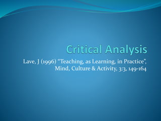 Lave, J (1996) “Teaching, as Learning, in Practice”,
Mind, Culture & Activity, 3:3, 149-164
 