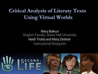Critical Analysis of Literary Texts  Using Virtual Worlds Mary Balkun English Faculty, Seton Hall University Heidi Trotta and Mary Zedeck   Instructional Designers 