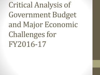 Critical Analysis of
Government Budget
and Major Economic
Challenges for
FY2016-17
 