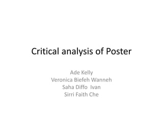 Critical analysis of Poster
Ade Kelly
Veronica Biefeh Wanneh
Saha Diffo Ivan
Sirri Faith Che
 