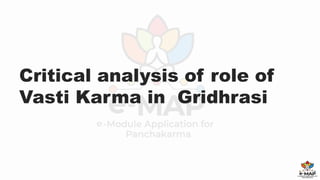 Critical analysis of role of
Vasti Karma in Gridhrasi
 
