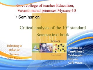 Critical analysis of the 10th standard
Science text book
Govt college of teacher Education,
Vasanthmahal premises Mysuru-10
: Seminar on:
1Govt college of teacher education
 