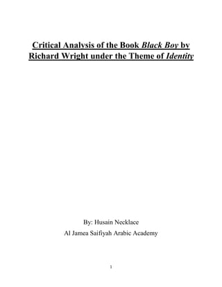 1
Critical Analysis of the Book Black Boy by
Richard Wright under the Theme of Identity
By: Husain Necklace
Al Jamea Saifiyah Arabic Academy
 