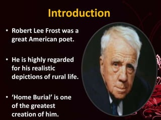 Introduction
• Robert Lee Frost was a
great American poet.
• He is highly regarded
for his realistic
depictions of rural l...
