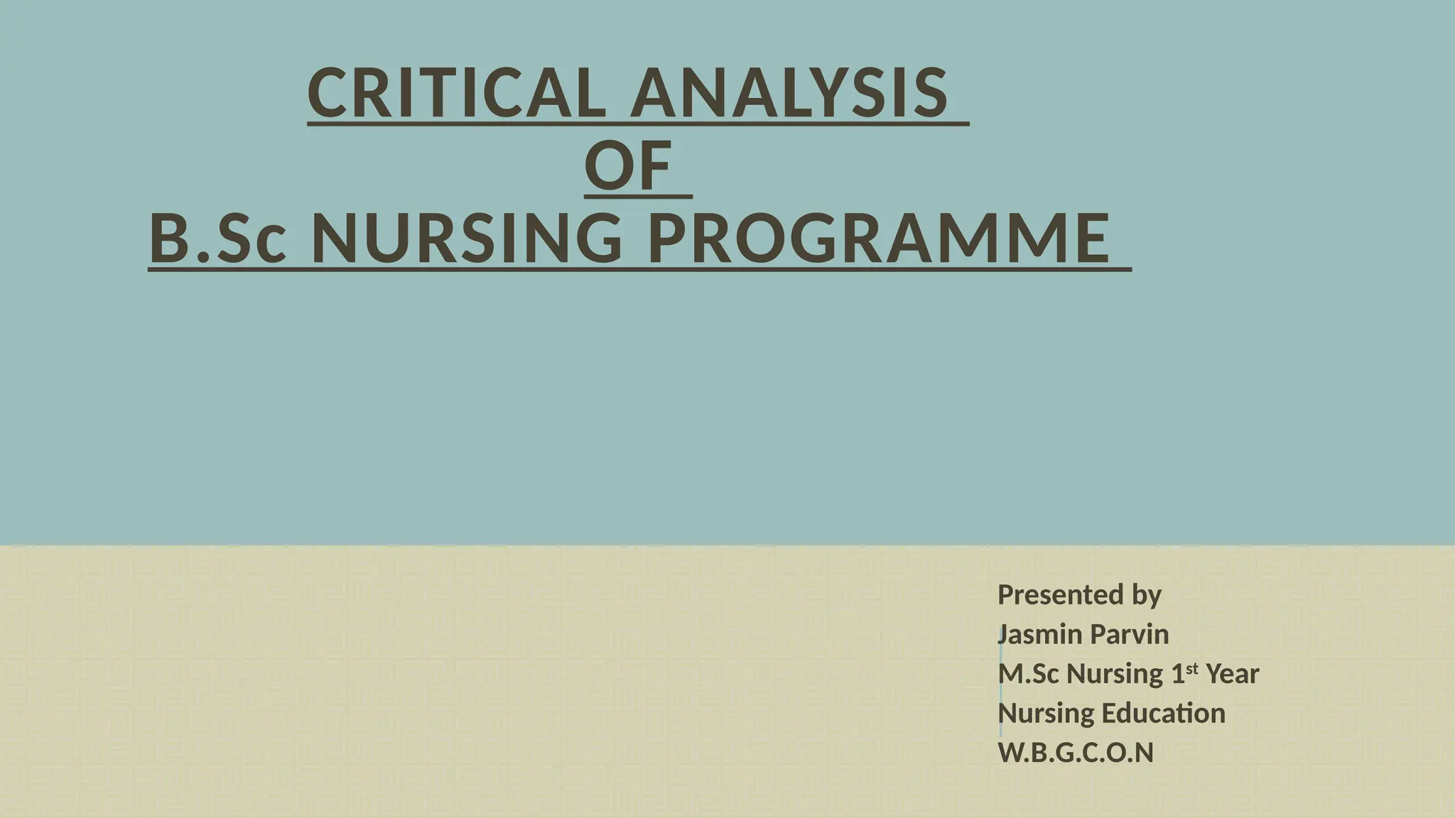 CRITICAL ANALYSIS
OF
B.Sc NURSING PROGRAMME
Presented by
Jasmin Parvin
M.Sc Nursing 1st
Year
Nursing Education
W.B.G.C.O.N
 