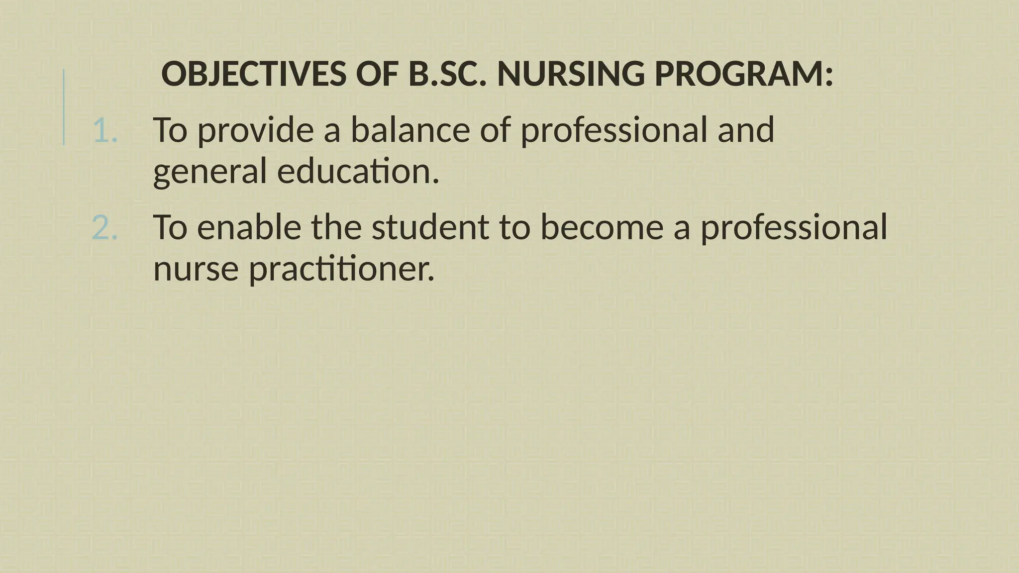 OBJECTIVES OF B.SC. NURSING PROGRAM:
1. To provide a balance of professional and
general education.
2. To enable the student to become a professional
nurse practitioner.
 