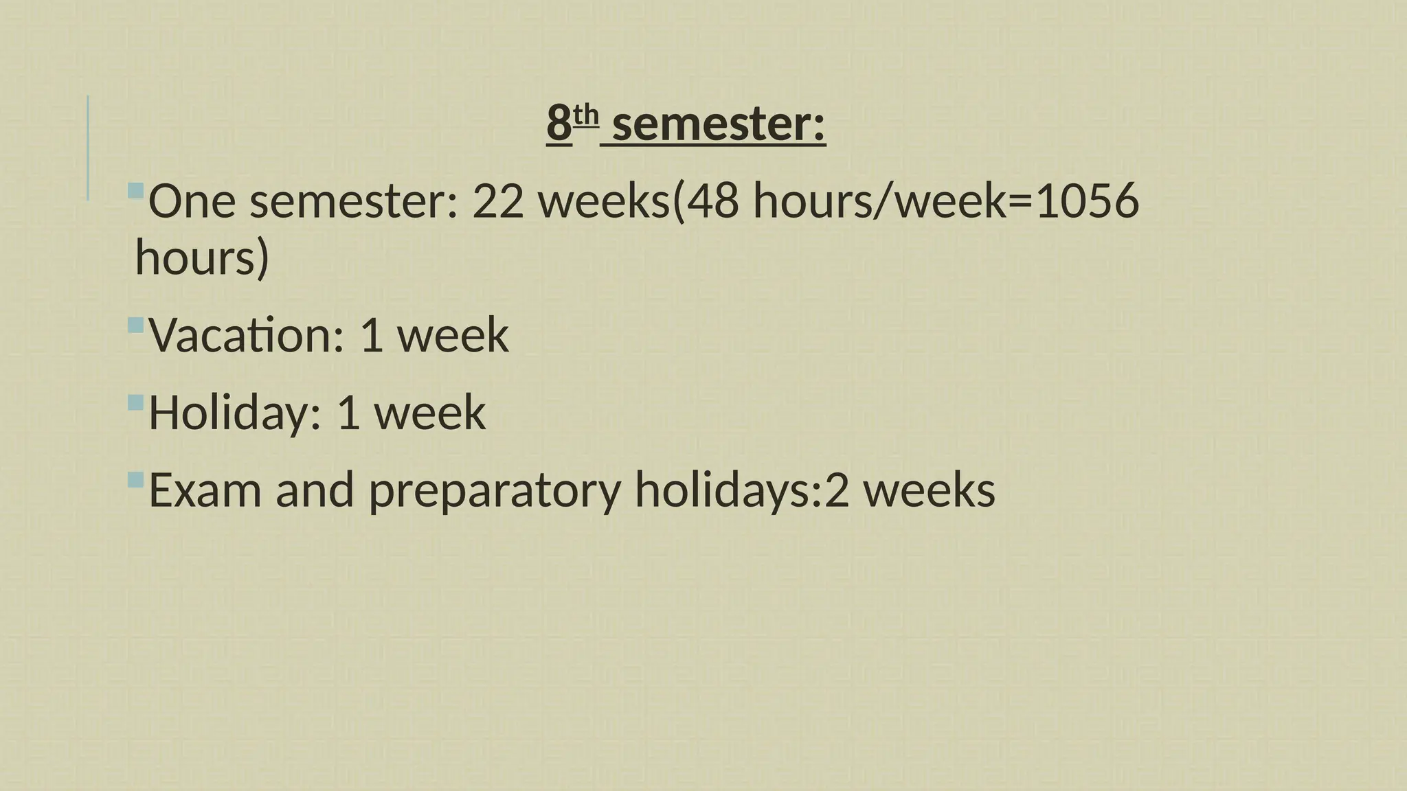 8th
semester:
One semester: 22 weeks(48 hours/week=1056
hours)
Vacation: 1 week
Holiday: 1 week
Exam and preparatory holidays:2 weeks
 