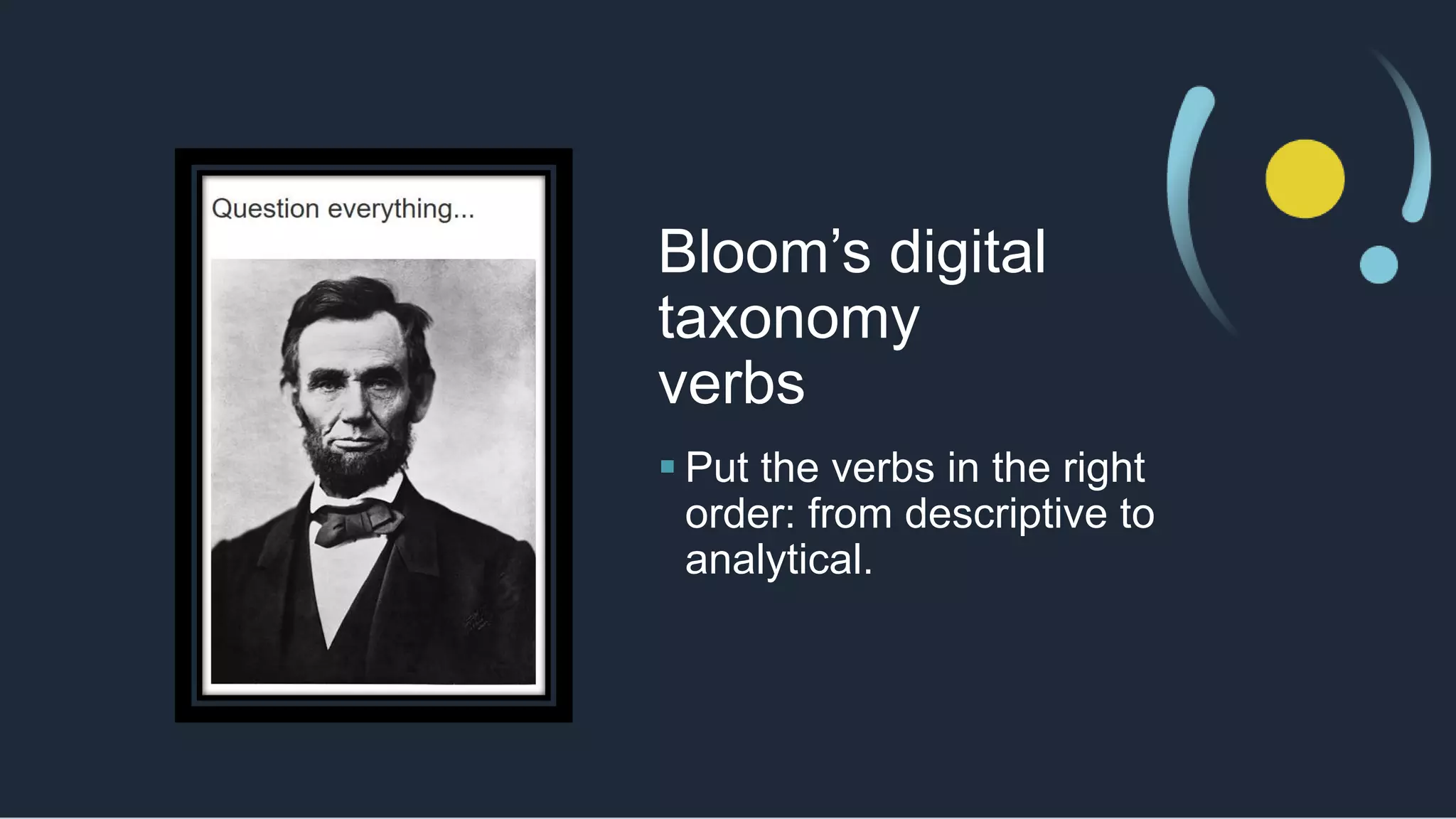 Bloom’s digital
taxonomy
verbs
 Put the verbs in the right
order: from descriptive to
analytical.
 