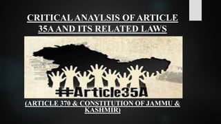 CRITICALANAYLSIS OF ARTICLE
35AAND ITS RELATED LAWS
(ARTICLE 370 & CONSTITUTION OF JAMMU &
KASHMIR)
 