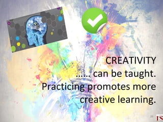 CREATIVITY
…… can be taught.
Practicing promotes more
creative learning.
26
 
