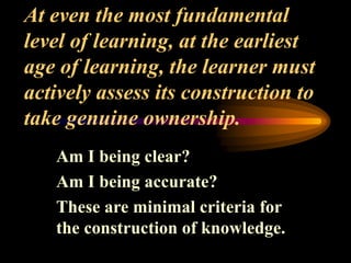 At even the most fundamental
level of learning, at the earliest
age of learning, the learner must
actively assess its cons...