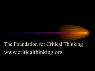 The Foundation for Critical Thinking
www.criticalthinking.org
 