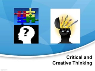 Critical and
Creative Thinking
 