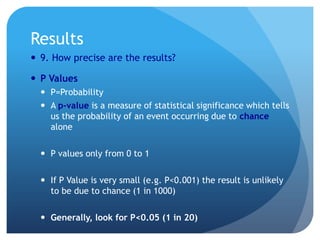 Results
 9. How precise are the results?

 P Values
   P=Probability
   A p-value is a measure of statistical signific...