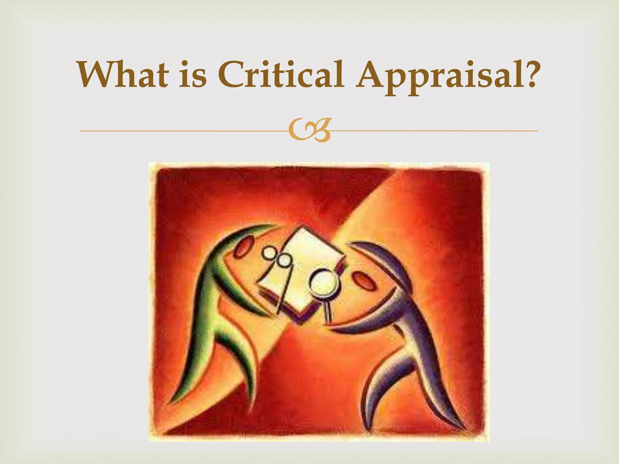 What is Critical Appraisal? 
 
 