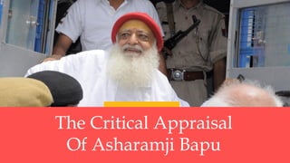 The Critical Appraisal
Of Asharamji Bapu
 