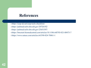 References
1.https://casp-uk.net/casp-tools-checklists/
2.https://pubmed.ncbi.nlm.nih.gov/20726192/
3.https://pubmed.ncbi.nlm.nih.gov/23651597/
4.https://bmcnutr.biomedcentral.com/articles/10.1186/s40795-021-00475-7
5.https://www.nature.com/articles/s41598-024-70861-1
42
 