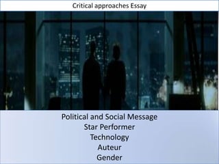 Critical approaches Essay




Political and Social Message
       Star Performer
          Technology
            Auteur
            Gender
 