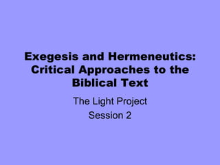 Exegesis and Hermeneutics:
 Critical Approaches to the
        Biblical Text
       The Light Project
          Session 2
 