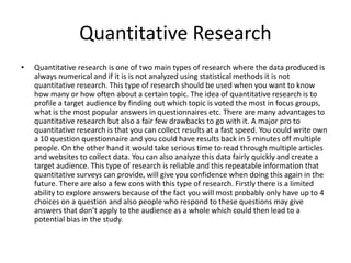 Quantitative Research
• Quantitative research is one of two main types of research where the data produced is
always numer...