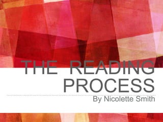 THE READING
PROCESSBy Nicolette Smith
 