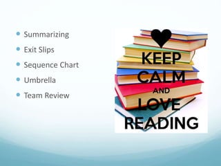  Summarizing
 Exit Slips
 Sequence Chart
 Umbrella
 Team Review
 