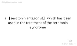 a 【serotonin antagonist】 which has been
used in the treatment of the serotonin
syndrome
50b
Critical Care revision notes
Dr.Sherif Badrawy
 