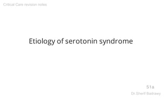 Etiology of serotonin syndrome
51a
Critical Care revision notes
Dr.Sherif Badrawy
 