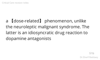 a 【dose-related】 phenomenon, unlike
the neuroleptic malignant syndrome. The
latter is an idiosyncratic drug reaction to
dopamine antagonists
51b
Critical Care revision notes
Dr.Sherif Badrawy
 