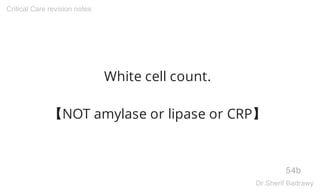 White cell count.
【NOT amylase or lipase or CRP】
54b
Critical Care revision notes
Dr.Sherif Badrawy
 