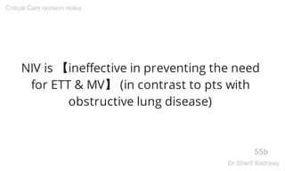 NIV is 【ineffective in preventing the need
for ETT & MV】 (in contrast to pts with
obstructive lung disease)
55b
Critical Care revision notes
Dr.Sherif Badrawy
 
