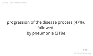 progression of the disease process (47%),
followed
by pneumonia (31%)
56b
Critical Care revision notes
Dr.Sherif Badrawy
 