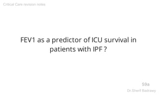 FEV1 as a predictor of ICU survival in
patients with IPF ?
59a
Critical Care revision notes
Dr.Sherif Badrawy
 