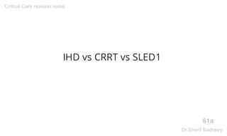 IHD vs CRRT vs SLED1
61a
Critical Care revision notes
Dr.Sherif Badrawy
 