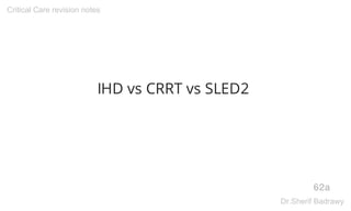 IHD vs CRRT vs SLED2
62a
Critical Care revision notes
Dr.Sherif Badrawy
 