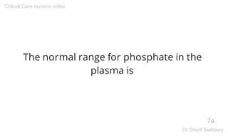 The normal range for phosphate in the
plasma is
7a
Critical Care revision notes
Dr.Sherif Badrawy
 