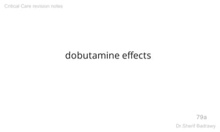 dobutamine effects
79a
Critical Care revision notes
Dr.Sherif Badrawy
 
