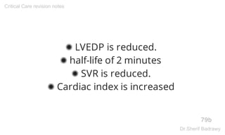 ✺ LVEDP is reduced.
✺ half-life of 2 minutes
✺ SVR is reduced.
✺ Cardiac index is increased
79b
Critical Care revision notes
Dr.Sherif Badrawy
 