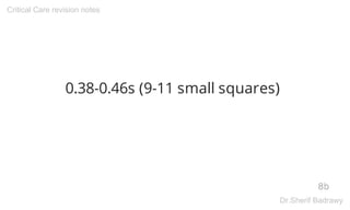 0.38-0.46s (9-11 small squares)
8b
Critical Care revision notes
Dr.Sherif Badrawy
 