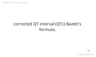 corrected QT interval (QTc) Bazett's
formula,
9a
Critical Care revision notes
Dr.Sherif Badrawy
 