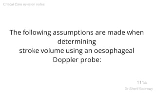 The following assumptions are made when
determining
stroke volume using an oesophageal
Doppler probe:
111a
Critical Care revision notes
Dr.Sherif Badrawy
 