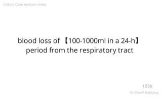 blood loss of 【100-1000ml in a 24-h】
period from the respiratory tract
123b
Critical Care revision notes
Dr.Sherif Badrawy
 