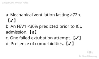 a. Mechanical ventilation lasting >72h.
【✔】
b. An FEV1 <30% predicted prior to ICU
admission.【✘】
c. One failed extubation attempt.【✔】
d. Presence of comorbidities.【✔】
128b
Critical Care revision notes
Dr.Sherif Badrawy
 