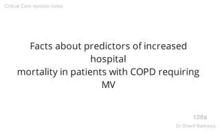 Facts about predictors of increased
hospital
mortality in patients with COPD requiring
MV
129a
Critical Care revision notes
Dr.Sherif Badrawy
 