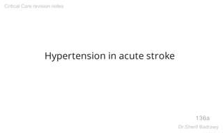Hypertension in acute stroke
136a
Critical Care revision notes
Dr.Sherif Badrawy
 